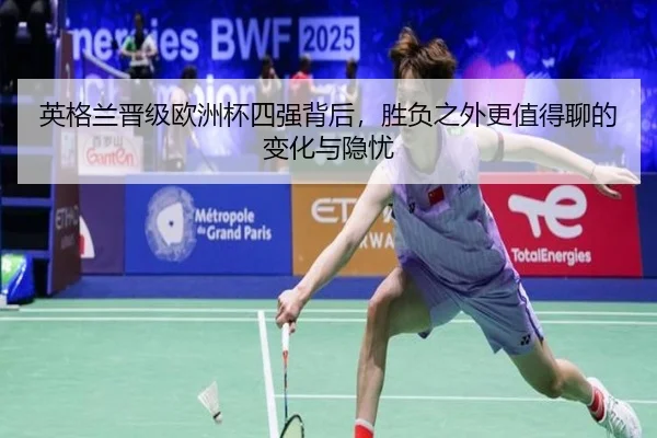 英格兰晋级欧洲杯四强背后，胜负之外更值得聊的变化与隐忧 - jiuyou